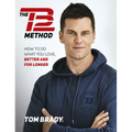 The Tb12 Method: How to Do What You Love, Better and for Longer