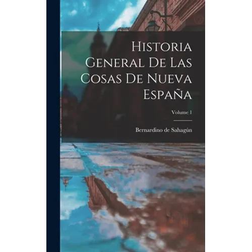 Historia General De Las Cosas De Nueva España; Volume 1