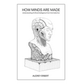 How Minds Are Made: Understanding Artificial Intelligence from the Inside Out