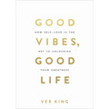Good Vibes, Good Life: How Self-Love Is the Key to Unlocking Your Greatness: Millions of Copies Sold Worldwide