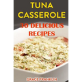 Tuna Casseroles: 30 Delicious Recipes