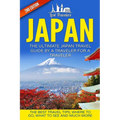 Japan: The Ultimate Japan Travel Guide By A Traveler For A Traveler: The Best Travel Tips; Where To Go, What To See And Much More