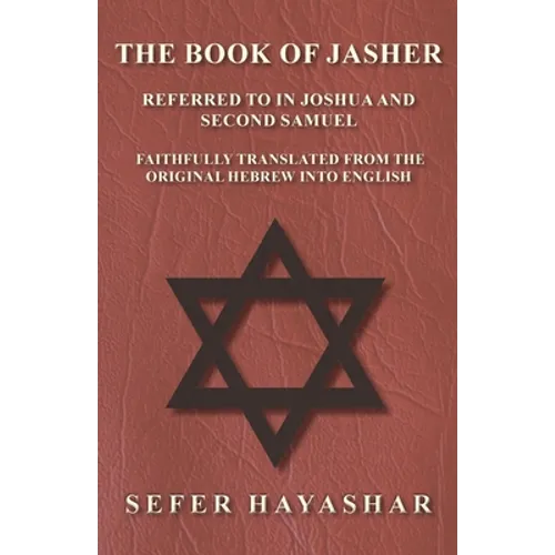 The Book of Jasher - Referred to in Joshua and Second Samuel - Faithfully Translated from the Original Hebrew into English