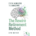 The Rewire Retirement Method: From Aimless to Amazing