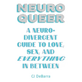 Neuroqueer: A Neurodivergent Guide to Love, Sex, and Everything in Between