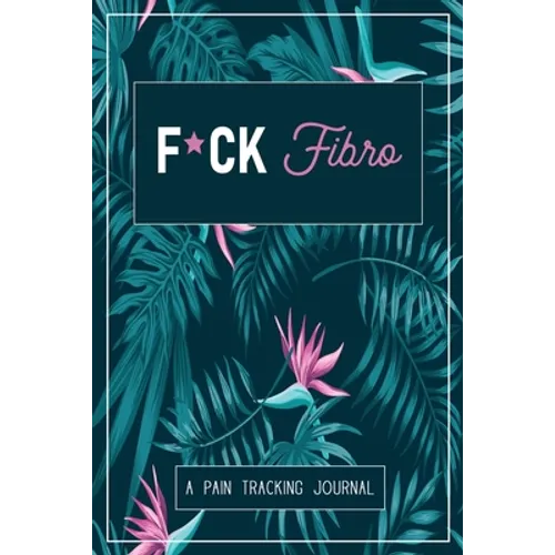 F*ck Fibro: A Symptom & Pain Tracking Journal for Fibromyalgia and Chronic Pain