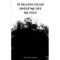 If Death Could Sweep Me Off My Feet