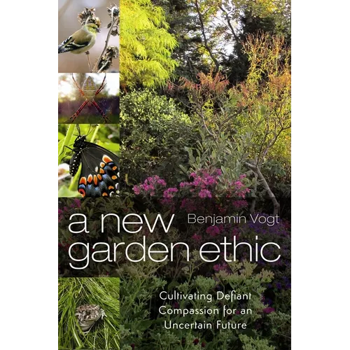 A New Garden Ethic: Cultivating Defiant Compassion for an Uncertain Future