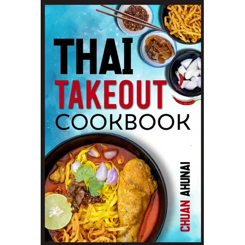 Thai Takeout Cookbook: Start Cooking Thai Food Recipes Inspired by Your Favorite Takeout (2022 Guide for Beginners)