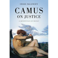 Camus on Justice: A Metaphysics of Revolt