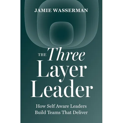 The Three Layer Leader: How Self Aware Leaders Build Teams That Deliver