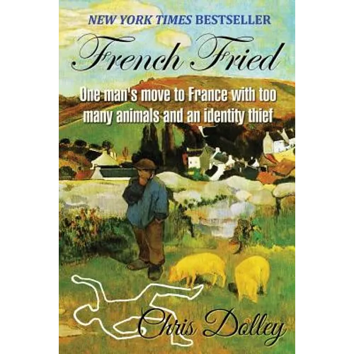 French Fried: one man's move to France with too many animals and an identity thief