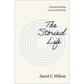 The Storied Life: Christian Writing as Art and Worship
