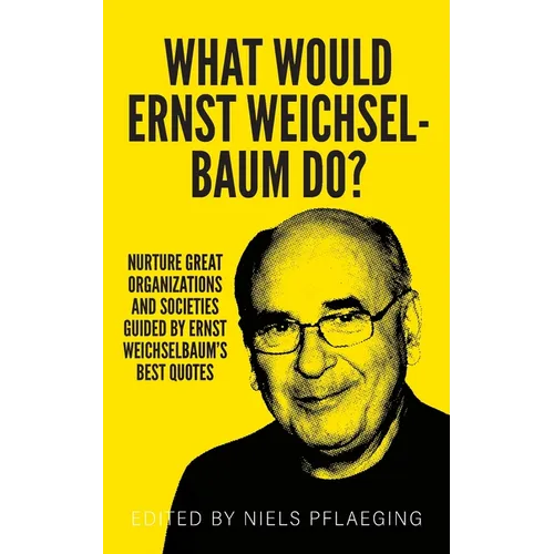 What would Ernst Weichselbaum do?: Nurture great organizations and societies guided by Ernst Weichselbaum's best quotes