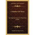 A Mother Of Three: An Original Farce In Three Acts (1909)