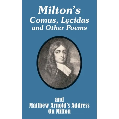 Milton's Comus, Lycidas and Other Poems And Matthew Arnold's Address On Milton