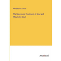 The Nature and Treatment of Gout and Rheumatic Gout
