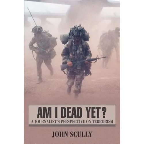 Am I Dead Yet?: A Journalist's Perspective on Terrorism