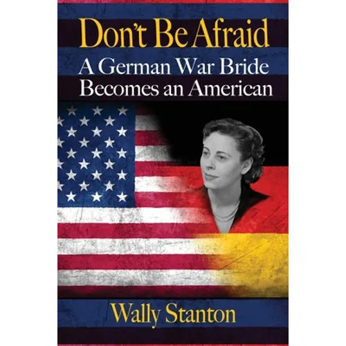 Don't Be Afraid: A German War Bride Becomes an American