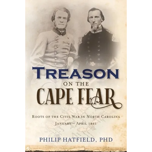 Treason on the Cape Fear: Roots of the Civil War in North Carolina, January-April 1861