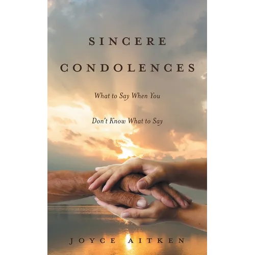 Sincere Condolences: What to Say When You Don't Know What to Say
