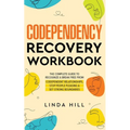 Codependency Recovery Workbook: The Complete Guide to Recognize & Break Free from Codependent Relationships, Stop People Pleasing and Set Strong Bound