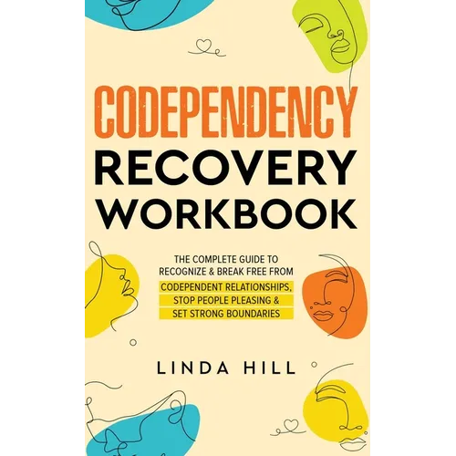 Codependency Recovery Workbook: The Complete Guide to Recognize & Break Free from Codependent Relationships, Stop People Pleasing and Set Strong Bound