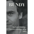Bundy The Dark Chronicles: America's Infamous Serial Killer