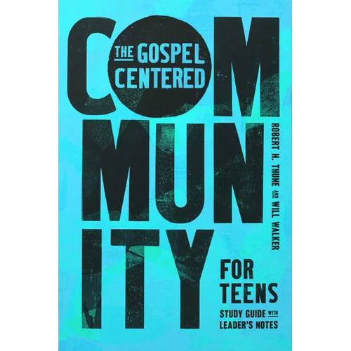 The Gospel-Centered Community for Teens: Study Guide with Leader's Notes