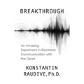 Breakthrough: An Amazing Experiment in Electronic Communication with the Dead