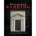 Privatized BANKING: Becoming The Sole Proprietor of Your Own Bank