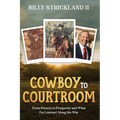 Cowboy to Courtroom: From Poverty to Prosperity and What I've Learned Along the Way