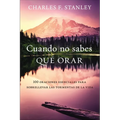 Cuando No Sabes Qué Orar: 100 Oraciones Esenciales Para Sobrellevar Las Tormentas de la Vida