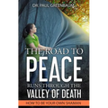 The Road To Peace Runs Through The Valley Of Death: How To Be Your Own Shaman