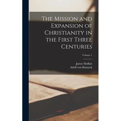 The Mission and Expansion of Christianity in the First Three Centuries; Volume 1