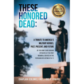 These Honored Dead: A Tribute to America's Military Heroes, Past, Present, and Future