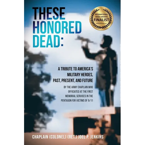 These Honored Dead: A Tribute to America's Military Heroes, Past, Present, and Future