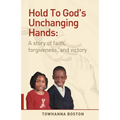 Hold to God's Unchanging Hands: A Story of Faith, Forgiveness, and Victory
