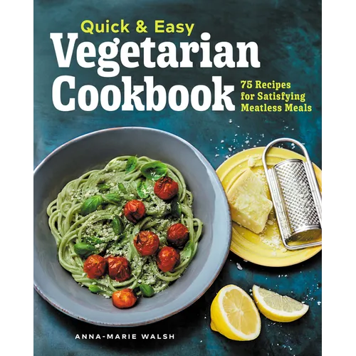 Quick & Easy Vegetarian Cookbook: 75 Recipes for Satisfying Meatless Meals