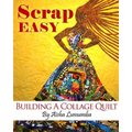 Scrap Easy: Building A Collage Quilt
