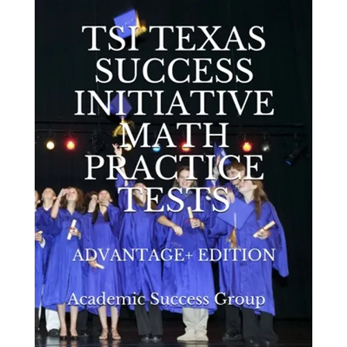 TSI Texas Success Initiative Math Practice Tests Advantage+ Edition: 335 TSI Math Practice Problems and Solutions