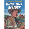 Wild Bill Elliott: A Complete Filmography