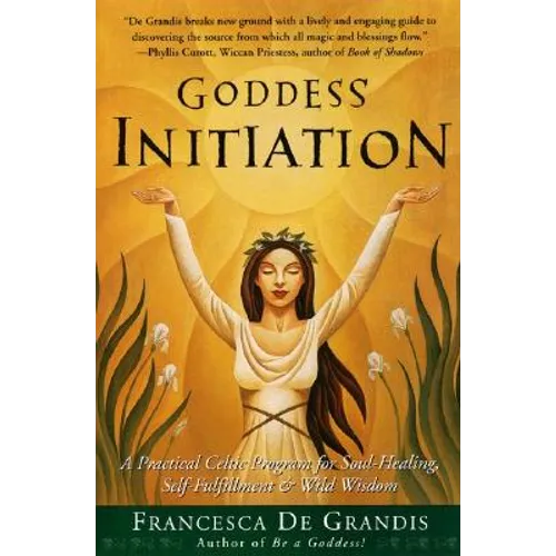 Goddess Initiation: A Practical Celtic Program for Soul-Healing, Self-Fulfillment & Wild Wisdom