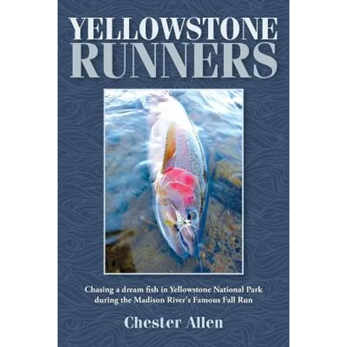 Yellowstone Runners: Chasing a dream fish in Yellowstone National Park during the Madison River's Famous Fall Run