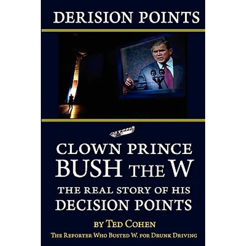 Derision Points: Clown Prince Bush the W, the Real Story of his "Decision Points"