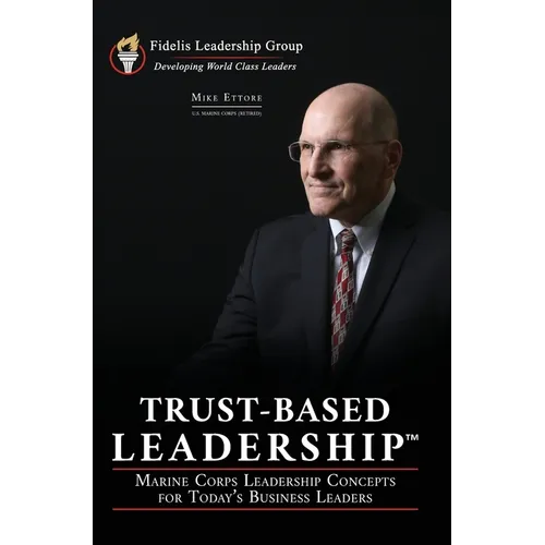 Trust-Based Leadership: Marine Corps Leadership Concepts for Today's Business Leaders