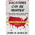 Vacations Can Be Murder: A True Crime Lover's Travel Guide to the Mid-Atlantic States