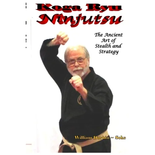 Koga Ryu Ninjutsu: The Ancient Art of Stealth and Strategy (revised)