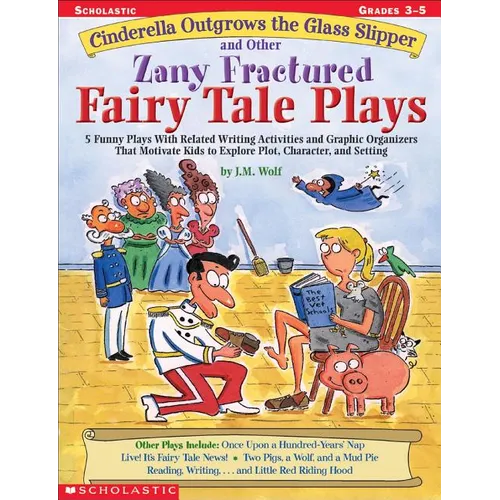 Cinderella Outgrows the Glass Slipper and Other Zany Fractured Fairy Tale Plays: 5 Funny Plays with Related Writing Activities and Graphic Organizers