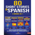 80 Short Stories In Spanish - 4 Books in 1: Improve Your Reading Comprehension With Engaging Tales Starting At Beginner's Level To Achieving Advanced